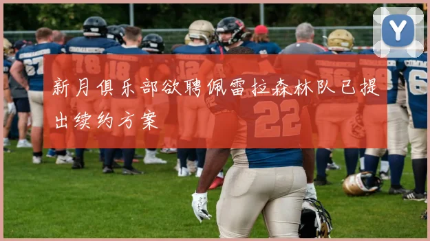 新月俱乐部欲聘佩雷拉森林队已提出续约方案