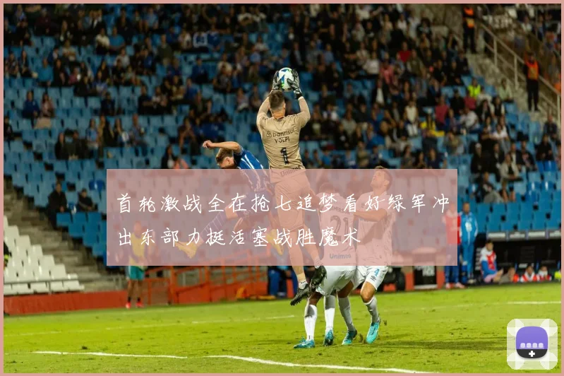 首轮激战全在抢七追梦看好绿军冲出东部力挺活塞战胜魔术