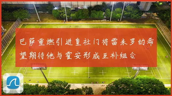 巴萨重燃引进皇社门将雷米罗的希望期待他与霍安形成互补组合